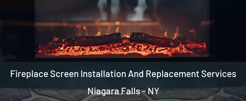  Fireplace Screen Installation And Replacement Services Niagara Falls - NY
