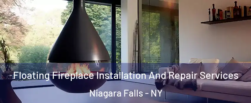 Floating Fireplace Installation And Repair Services Niagara Falls - NY