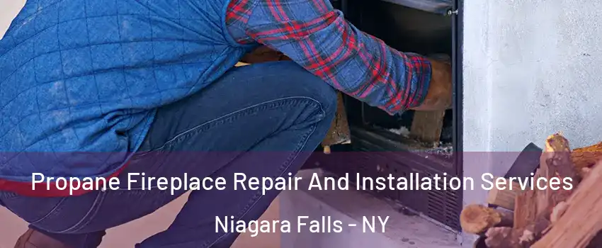  Propane Fireplace Repair And Installation Services Niagara Falls - NY