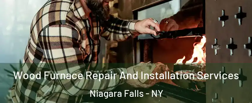  Wood Furnace Repair And Installation Services Niagara Falls - NY